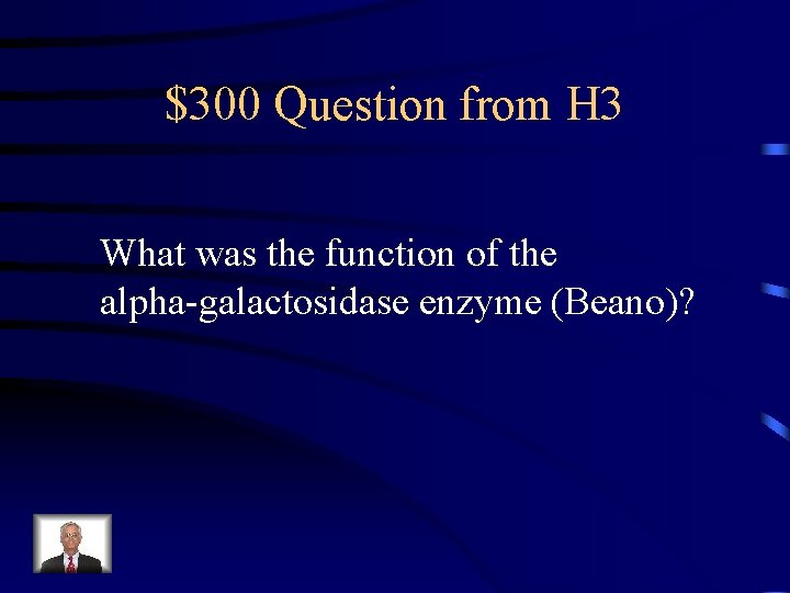 $300 Question from H 3 What was the function of the alpha-galactosidase enzyme (Beano)?