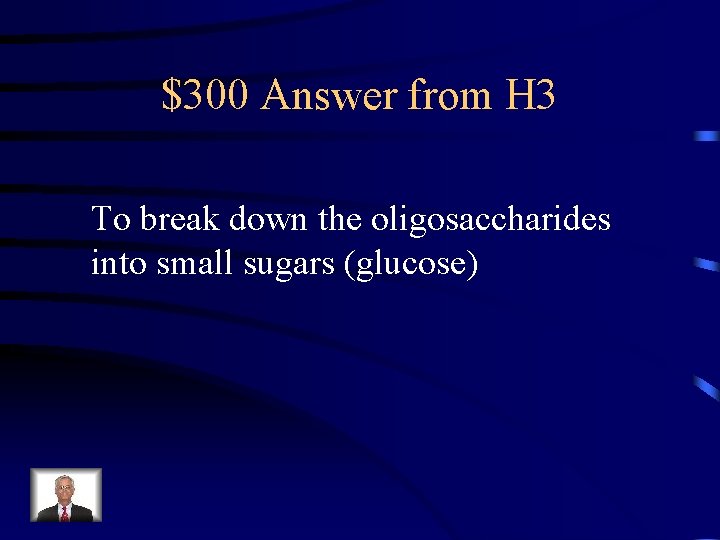 $300 Answer from H 3 To break down the oligosaccharides into small sugars (glucose)