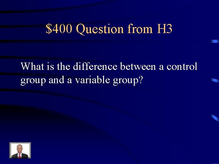 $400 Question from H 3 What is the difference between a control group and