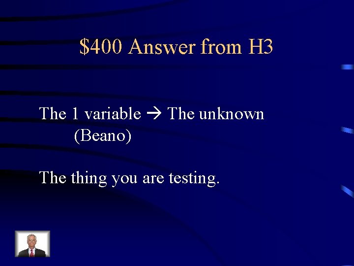 $400 Answer from H 3 The 1 variable The unknown (Beano) The thing you