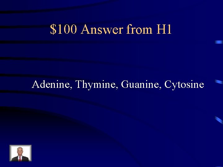 $100 Answer from H 1 Adenine, Thymine, Guanine, Cytosine 