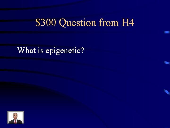$300 Question from H 4 What is epigenetic? 