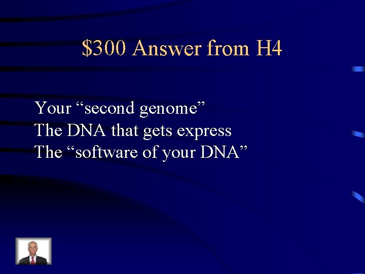 $300 Answer from H 4 Your “second genome” The DNA that gets express The