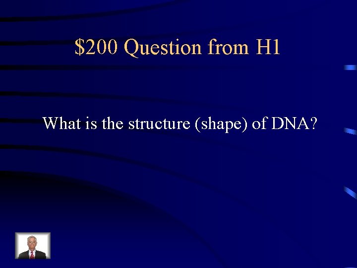 $200 Question from H 1 What is the structure (shape) of DNA? 