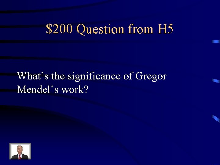 $200 Question from H 5 What’s the significance of Gregor Mendel’s work? 