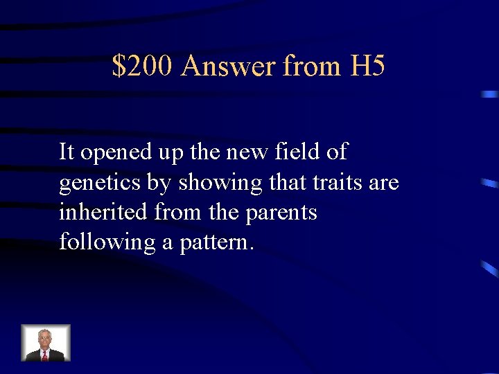 $200 Answer from H 5 It opened up the new field of genetics by