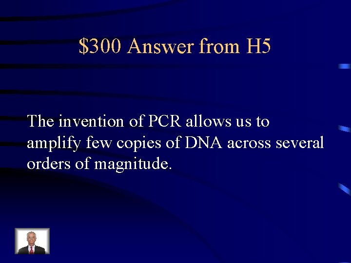 $300 Answer from H 5 The invention of PCR allows us to amplify few