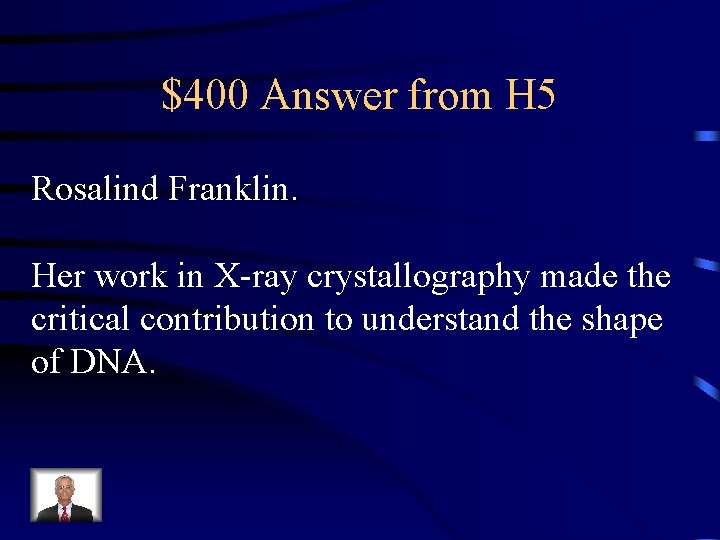 $400 Answer from H 5 Rosalind Franklin. Her work in X-ray crystallography made the