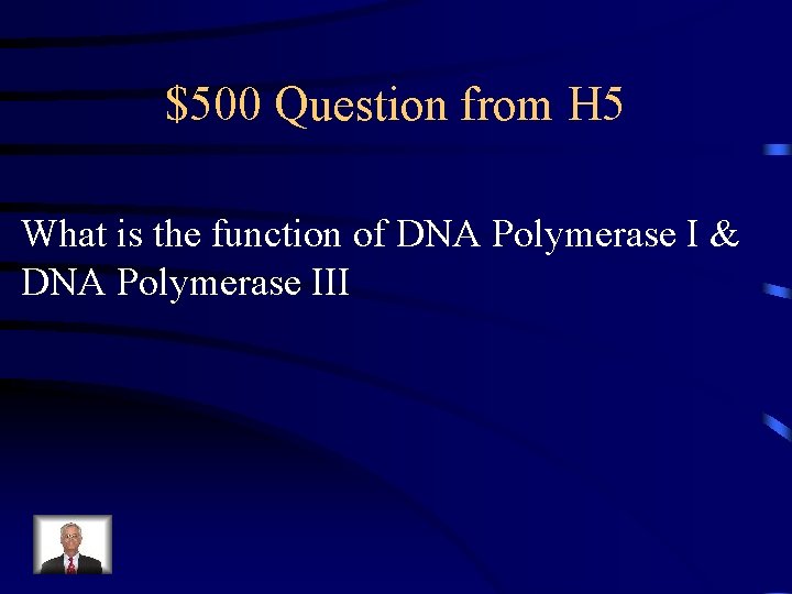 $500 Question from H 5 What is the function of DNA Polymerase I &