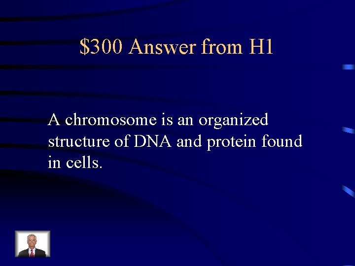 $300 Answer from H 1 A chromosome is an organized structure of DNA and