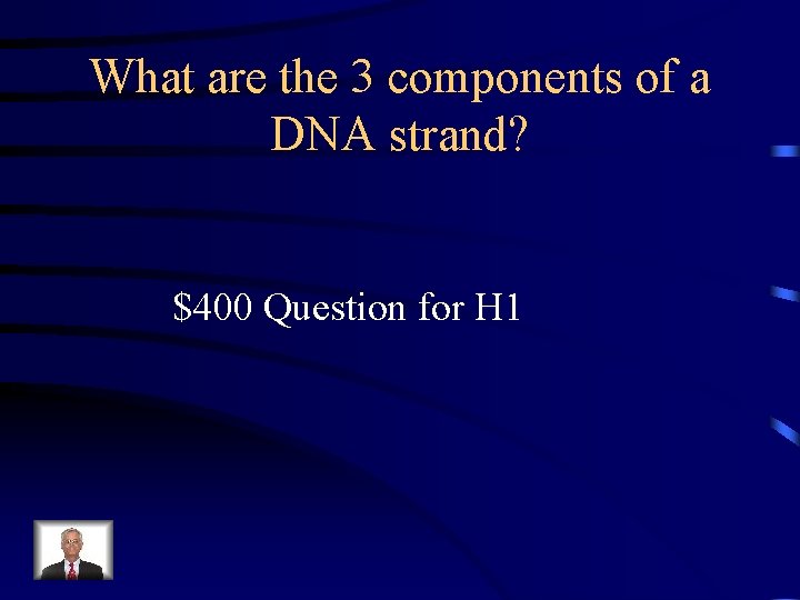 What are the 3 components of a DNA strand? $400 Question for H 1