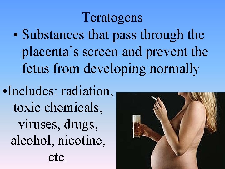 Teratogens • Substances that pass through the placenta’s screen and prevent the fetus from