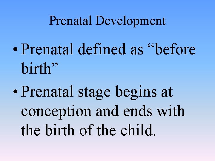 Prenatal Development • Prenatal defined as “before birth” • Prenatal stage begins at conception