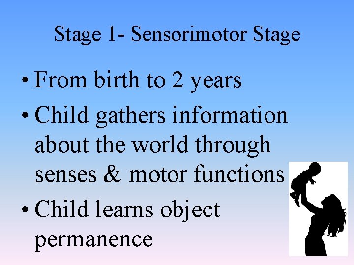 Stage 1 - Sensorimotor Stage • From birth to 2 years • Child gathers