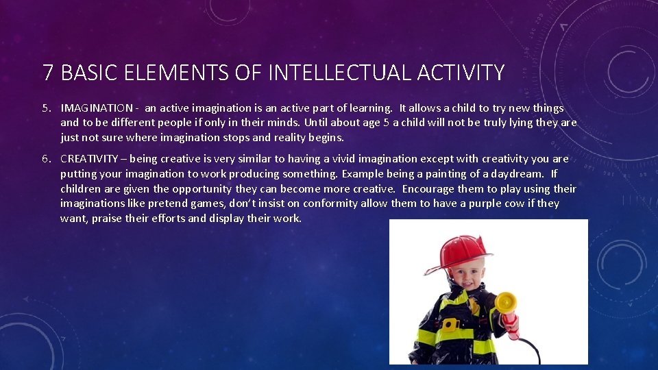 7 BASIC ELEMENTS OF INTELLECTUAL ACTIVITY 5. IMAGINATION - an active imagination is an