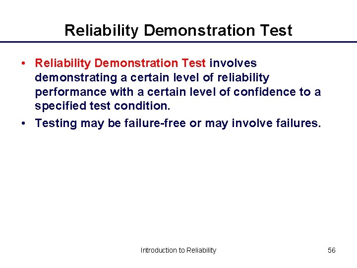 Reliability Demonstration Test • Reliability Demonstration Test involves demonstrating a certain level of reliability