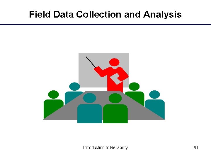 Field Data Collection and Analysis Introduction to Reliability 61 