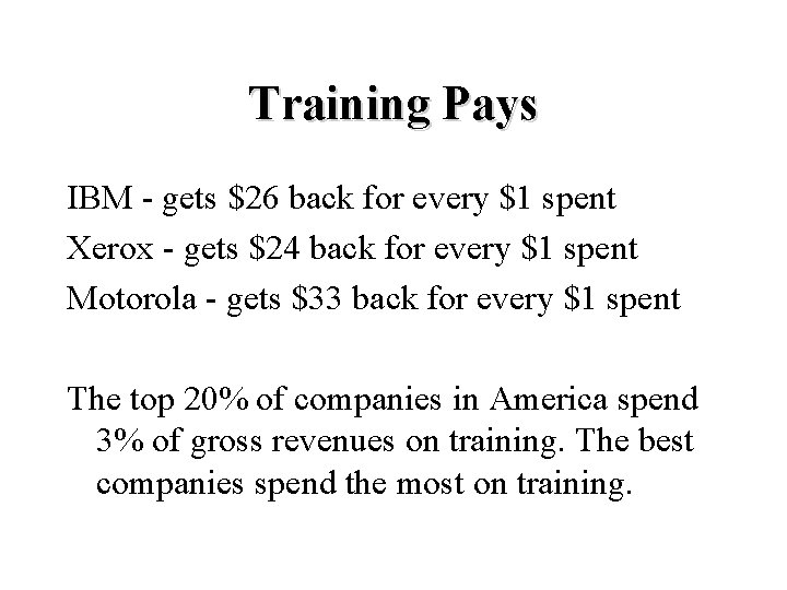 Training Pays IBM - gets $26 back for every $1 spent Xerox - gets