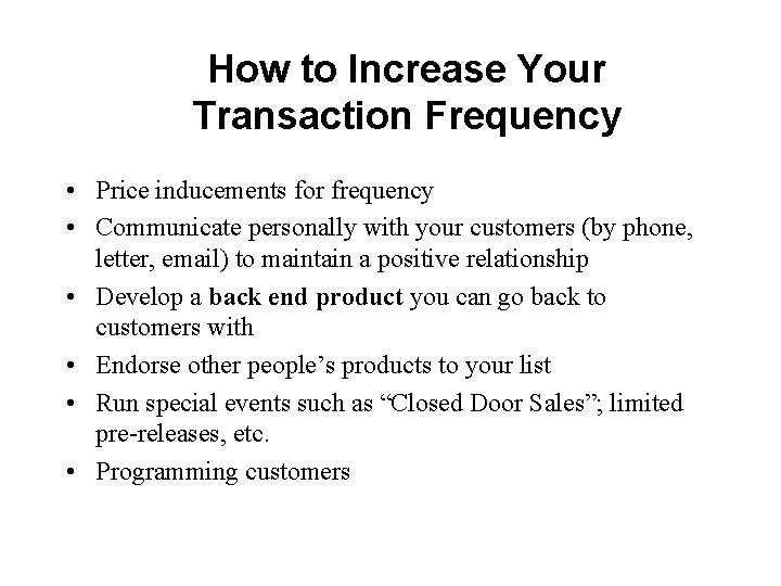 How to Increase Your Transaction Frequency • Price inducements for frequency • Communicate personally