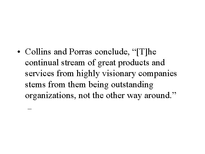  • Collins and Porras conclude, “[T]he continual stream of great products and services