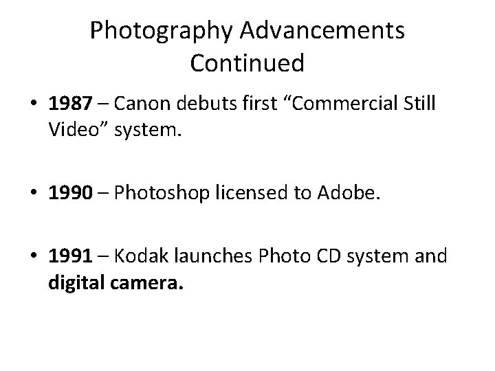 Photography Advancements Continued • 1987 – Canon debuts first “Commercial Still Video” system. •