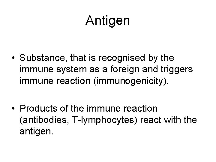 Antigen • Substance, that is recognised by the immune system as a foreign and