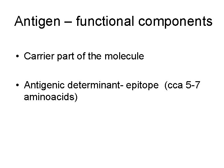Antigen – functional components • Carrier part of the molecule • Antigenic determinant- epitope