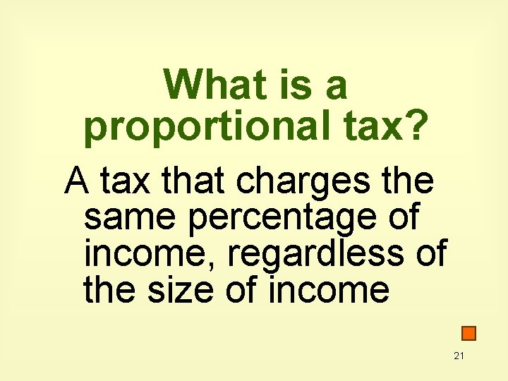 What is a proportional tax? A tax that charges the same percentage of income,