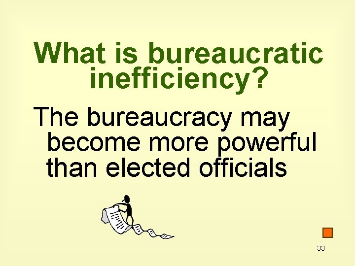What is bureaucratic inefficiency? The bureaucracy may become more powerful than elected officials 33