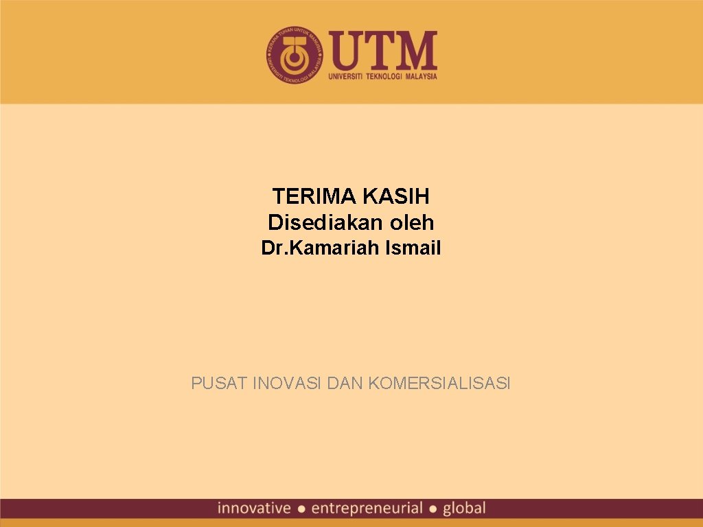 TERIMA KASIH Disediakan oleh Dr. Kamariah Ismail PUSAT INOVASI DAN KOMERSIALISASI 