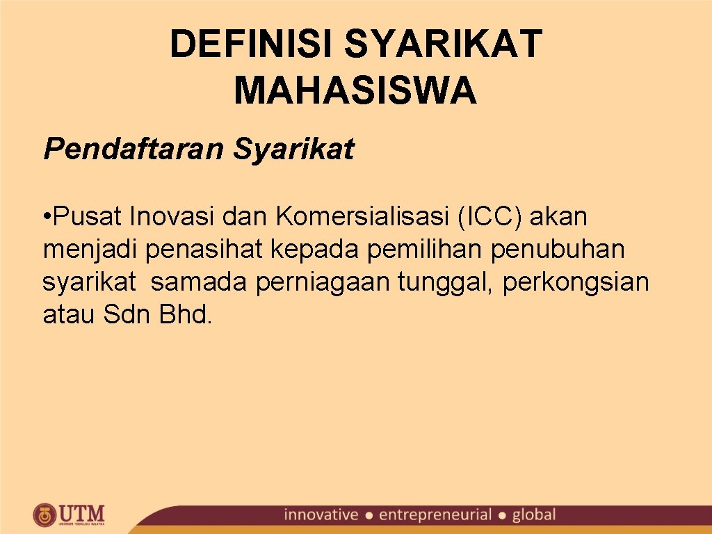 DEFINISI SYARIKAT MAHASISWA Pendaftaran Syarikat • Pusat Inovasi dan Komersialisasi (ICC) akan menjadi penasihat