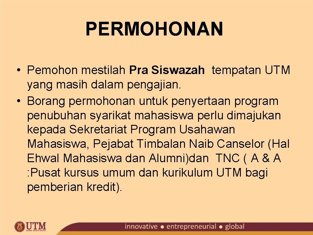 PERMOHONAN • Pemohon mestilah Pra Siswazah tempatan UTM yang masih dalam pengajian. • Borang