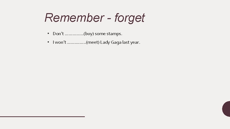Remember - forget • Don’t …………. . . (buy) some stamps. • I won’t