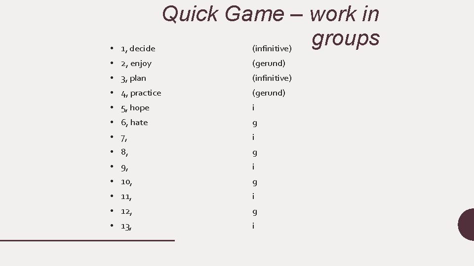  • Quick Game – work in groups 1, decide (infinitive) • 2, enjoy