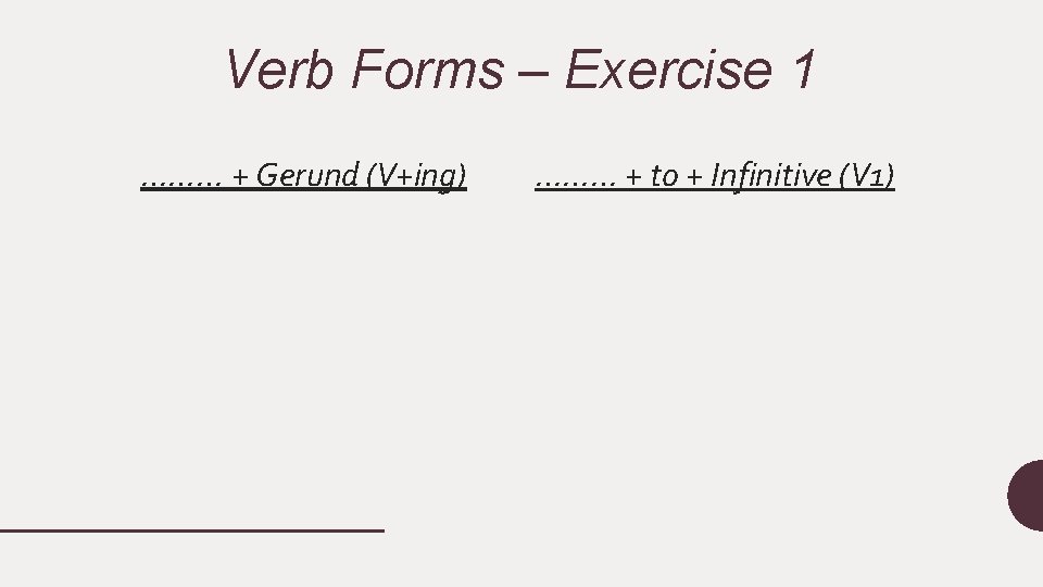 Verb Forms – Exercise 1 ……… + Gerund (V+ing) ……… + to + Infinitive