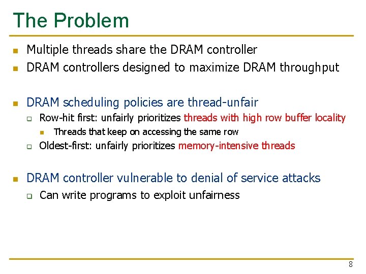 The Problem n Multiple threads share the DRAM controllers designed to maximize DRAM throughput The Problem n Multiple threads share the DRAM controllers designed to maximize DRAM throughput