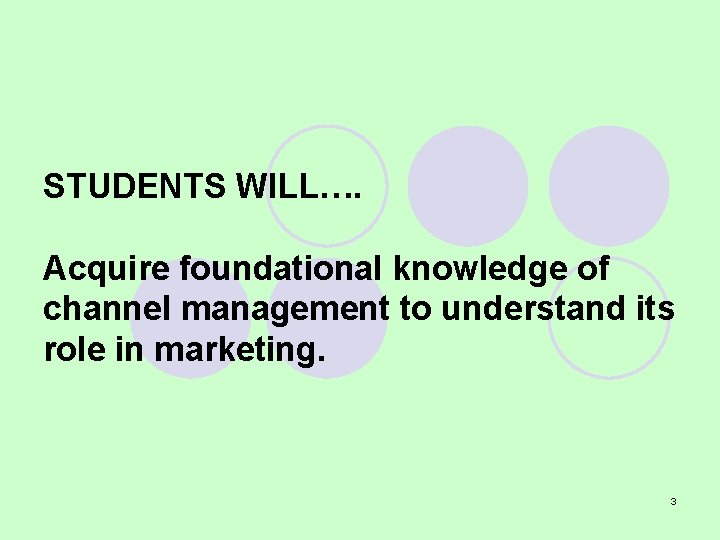 STUDENTS WILL…. Acquire foundational knowledge of channel management to understand its role in marketing.