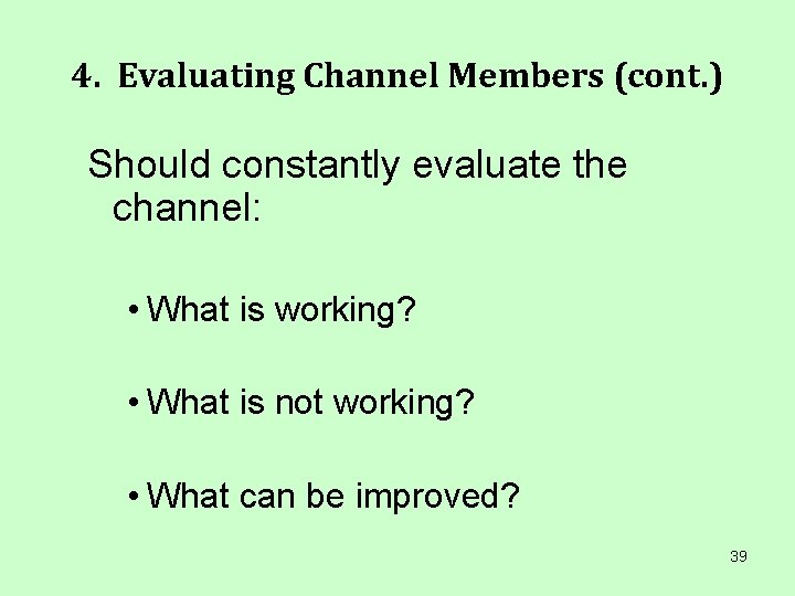 4. Evaluating Channel Members (cont. ) Should constantly evaluate the channel: • What is