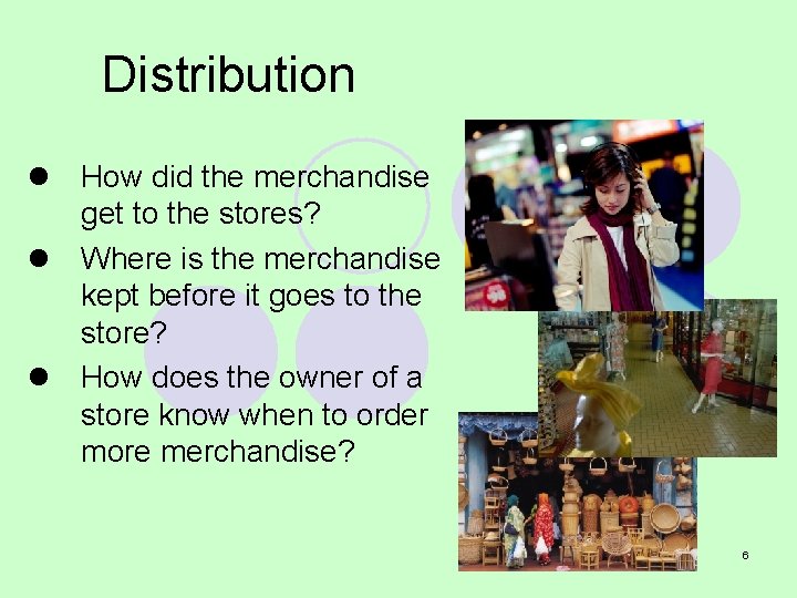 Distribution l How did the merchandise get to the stores? l Where is the