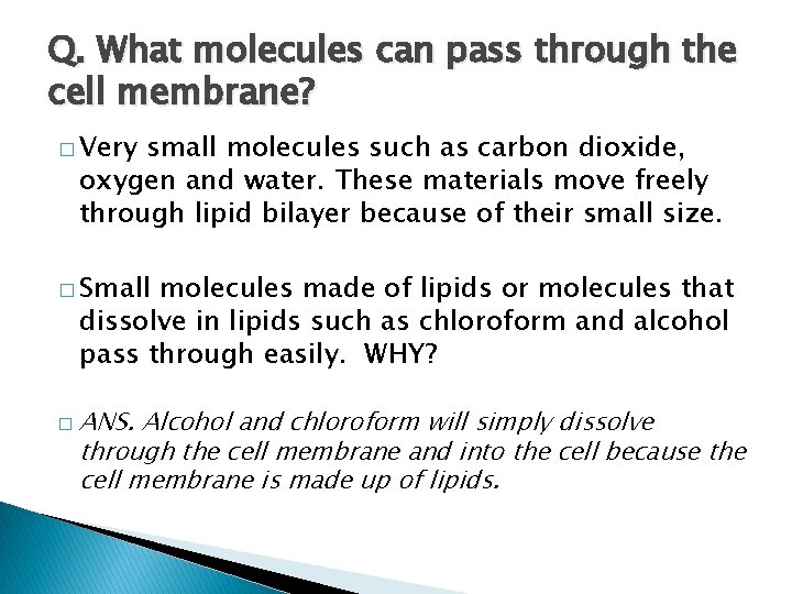 Q. What molecules can pass through the cell membrane? � Very small molecules such