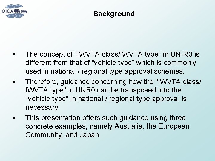 Background • • • The concept of “IWVTA class/IWVTA type” in UN-R 0 is