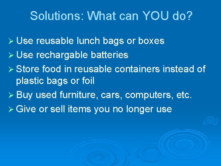 Solutions: What can YOU do? Ø Use reusable lunch bags or boxes Ø Use
