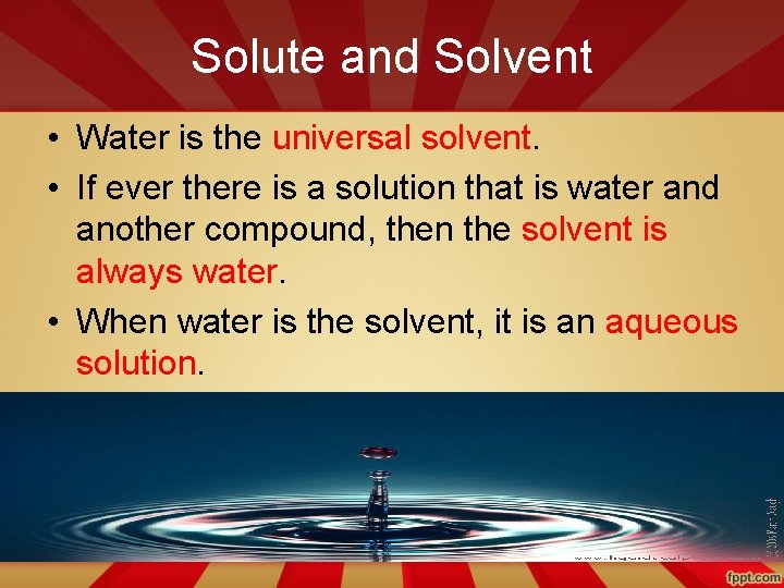 Solute and Solvent • Water is the universal solvent. • If ever there is