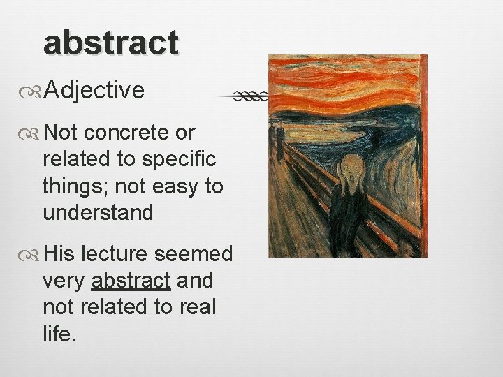 abstract Adjective Not concrete or related to specific things; not easy to understand His