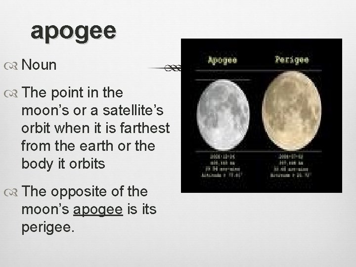 apogee Noun The point in the moon’s or a satellite’s orbit when it is