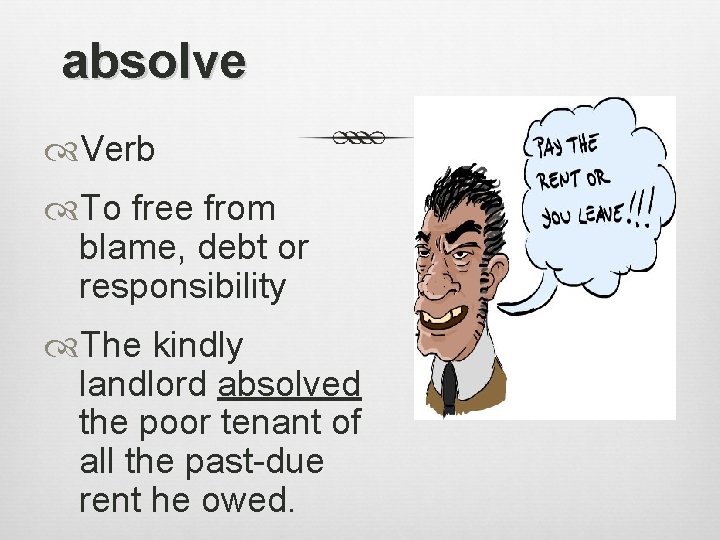 absolve Verb To free from blame, debt or responsibility The kindly landlord absolved the