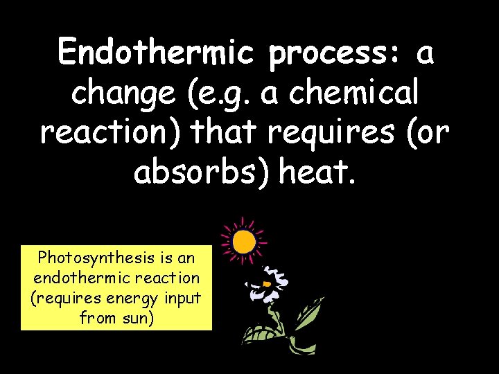 Endothermic process: a change (e. g. a chemical reaction) that requires (or absorbs) heat.