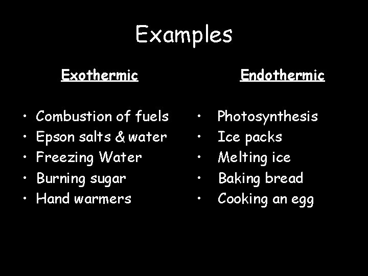Examples Exothermic • • • Combustion of fuels Epson salts & water Freezing Water