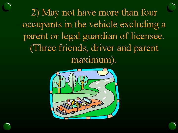 2) May not have more than four occupants in the vehicle excluding a parent