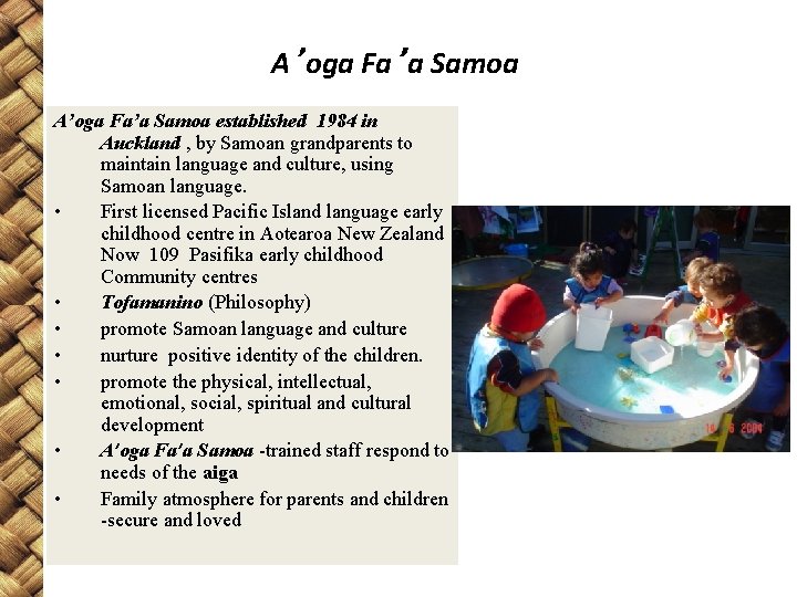 A’oga Fa’a Samoa established 1984 in Auckland , by Samoan grandparents to maintain language